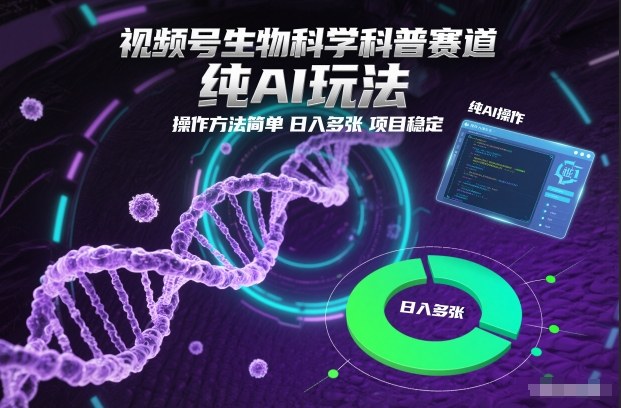 视频号生物科学科普赛道，纯AI玩法，操作方法简单，日入多张，项目稳定-阳明聊项目