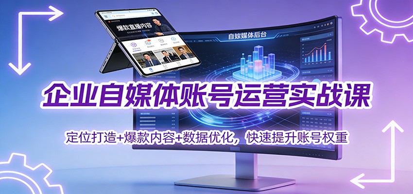 企业自媒体账号运营实战课：定位打造+ 爆款内容+数据优化，快速提升账号权重-阳明聊项目