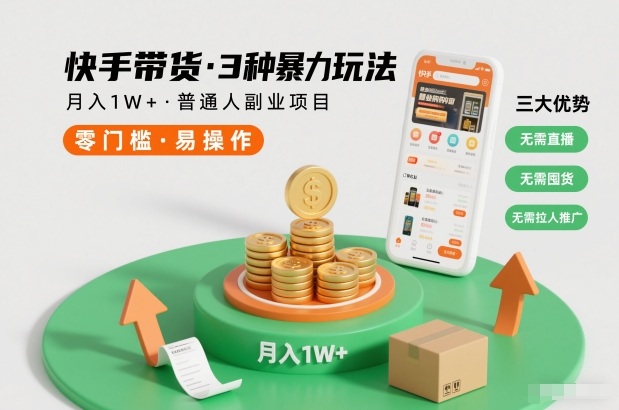 快手带货3种暴力玩法，月入1W+，无需直播、无需囤货、无需拉人推广，适合普通人副业项目-阳明聊项目