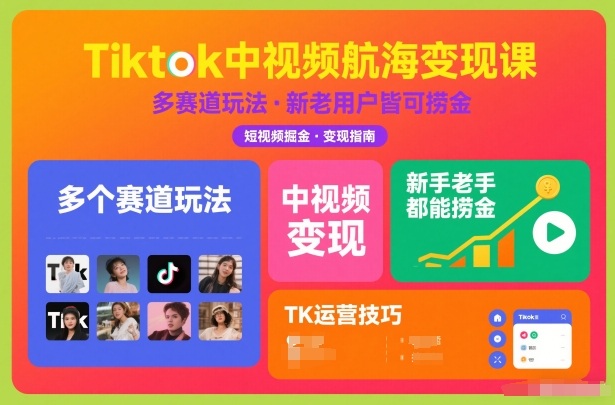 Tiktok中视频航海变现课，多个赛道玩法，新手老手都能在TK中视频捞金-阳明聊项目