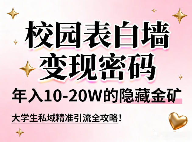 校园表白墙变现密码，年入10-20W的隐藏金矿，大学生私域精准引流全攻略！-阳明聊项目