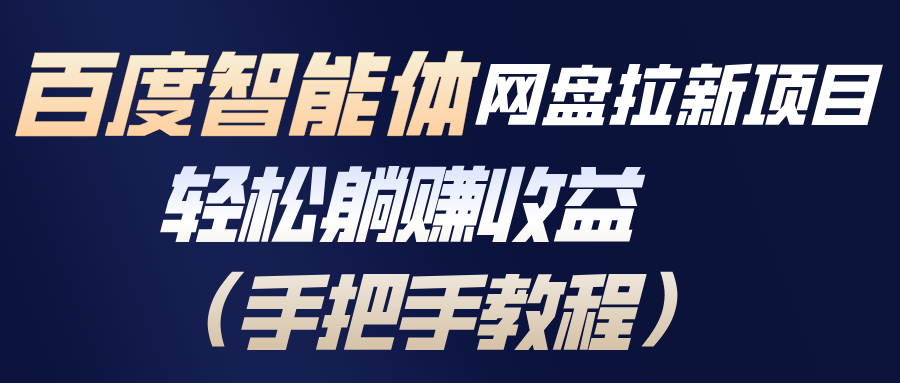 百度智能体网盘拉新项目，轻松躺赚收益(手把手教程-阳明聊项目