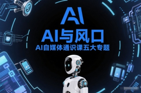 AI自媒体通识课五大专题,AI基础操作篇+AI生活娱乐篇+AI职场提效篇+AI自媒体实操篇+账号创作工具篇-阳明聊项目