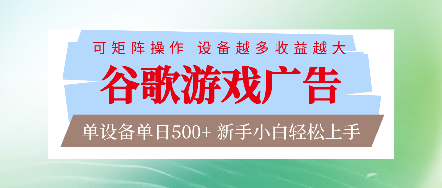 谷歌游戏广告 脚本全自动运行 单设备日入500+ 可矩阵放大,设备越多收益越大-阳明聊项目
