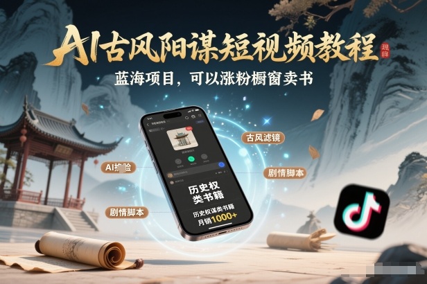 AI古风阳谋短视频教程,蓝海项目,可以涨粉橱窗卖书分成计划等-阳明聊项目