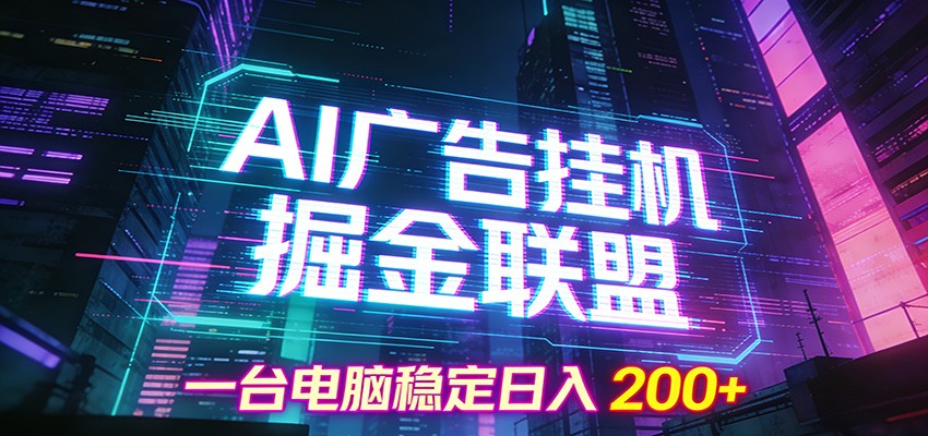 AI广告挂机掘金联盟项目，一台电脑稳定日入200+-阳明聊项目