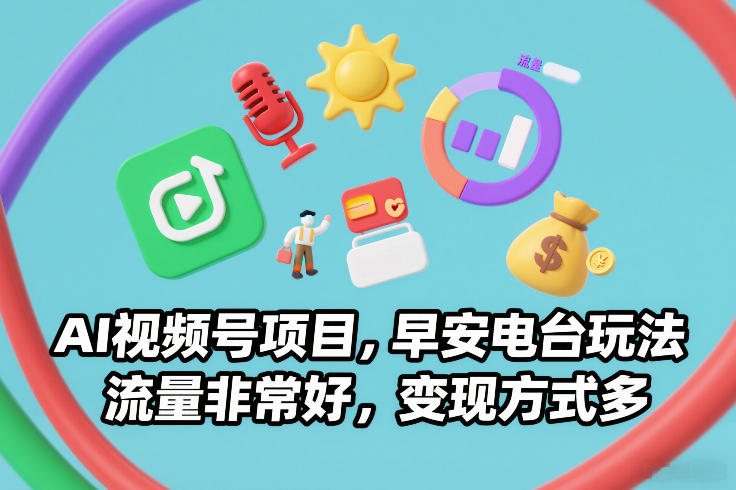 AI视频号项目，早安电台玩法，流量非常好，变现方式多-阳明聊项目