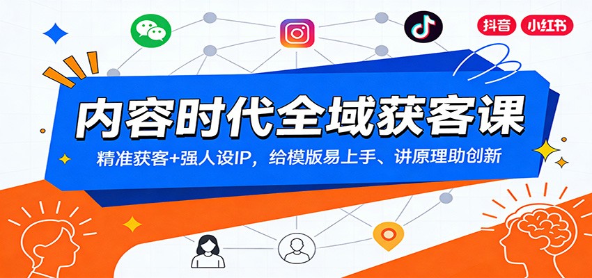 内容时代全域获客课：精准获客+强人设IP，给模版易上手、讲原理助创新-阳明聊项目