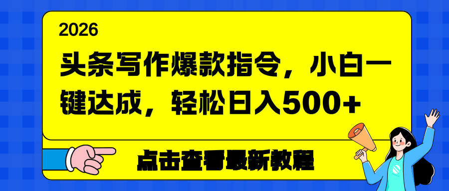 头条写作爆款指令，小白一键达成，轻松日入500+-阳明聊项目