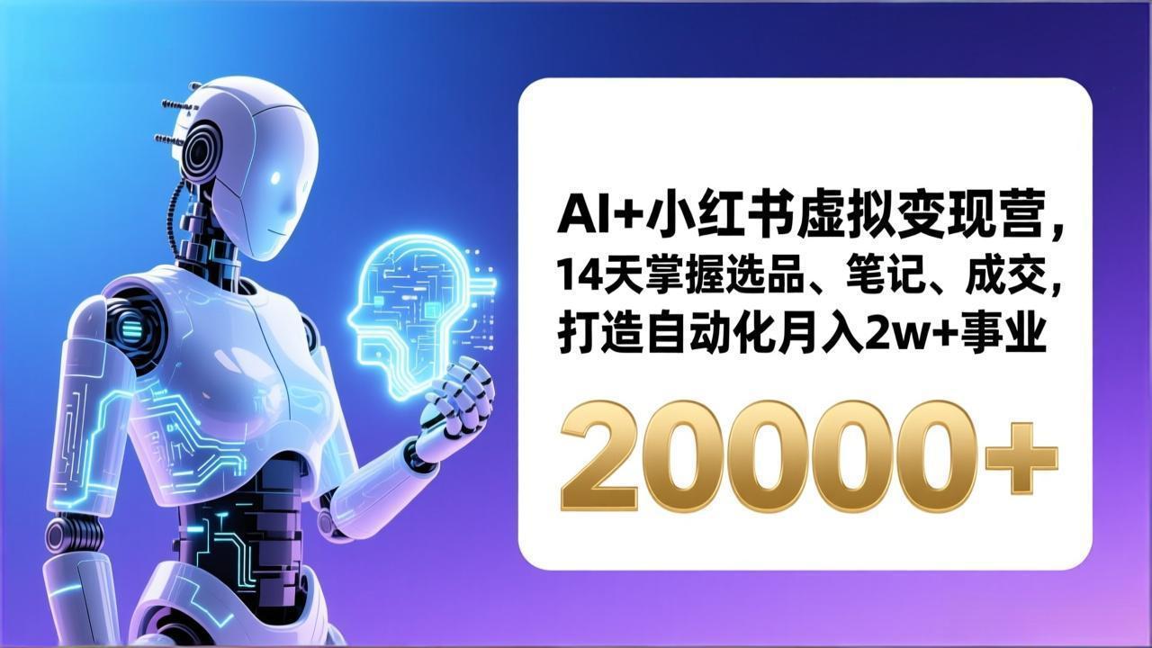 AI+小红书虚拟变现营，14天掌握选品、笔记、成交，打造自动化月入2w+事业(更新-阳明聊项目