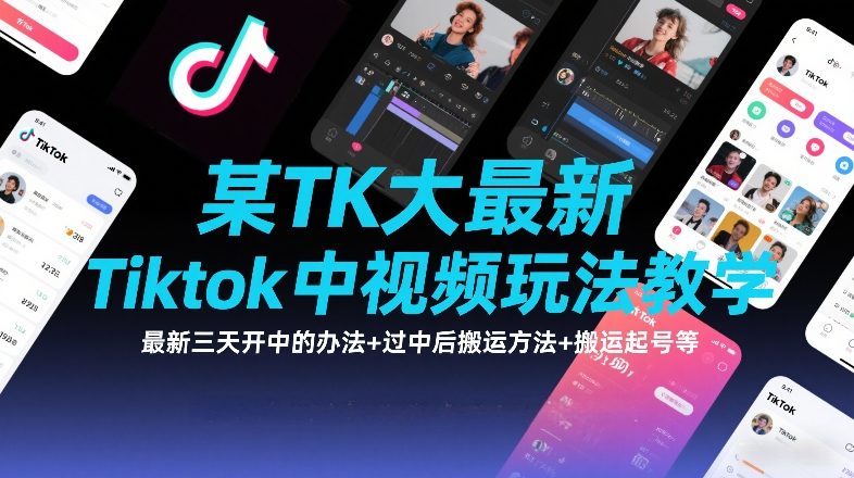 某TK大佬最新Tiktok中视频玩法教学，最新三天开中的办法+过中后搬运方法+搬运起号等-阳明聊项目