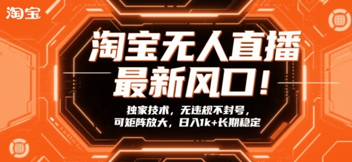 淘宝无人直播最新风口！独家技术，无违规不封号，可矩阵放大，日入1k+长期稳定【揭秘】-阳明聊项目