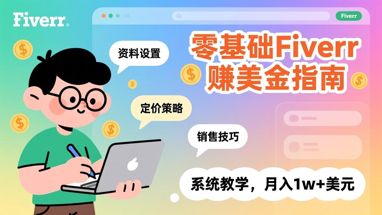 零基础Fiverr赚美金指南，涵盖资料设置、定价策略、销售技巧，系统教学，月入1w+美元-阳明聊项目
