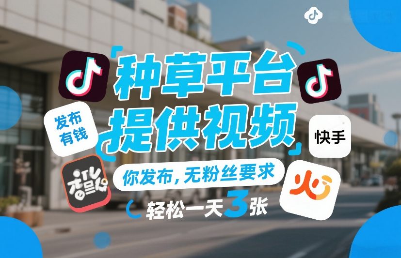 种草平台提供视频，你发布，无粉丝要求，发布就有钱，轻松一天3张+【揭秘】-阳明聊项目