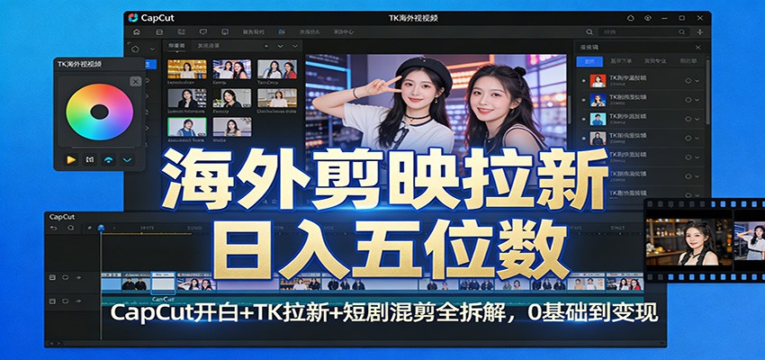 海外剪映拉新日入五位数：CapCut开白+TK拉新+短剧混剪全拆解，0基础到变现-阳明聊项目
