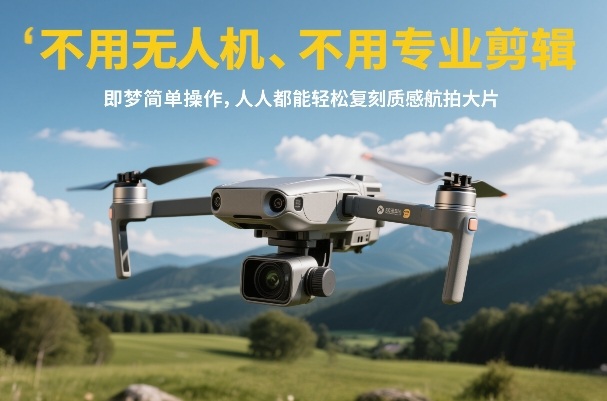 不用无人机、不用专业剪辑，即梦简单操作，人人都能轻松复刻质感航拍大片-阳明聊项目